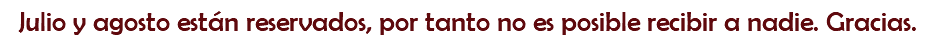 Julio y agosto están reservados, por tanto no es posible recibir a nadie. Gracias.